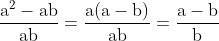 \mathrm{\frac{a^2 - ab}{ab} = \frac{a(a - b)}{ab} = \frac{a - b}{b}}